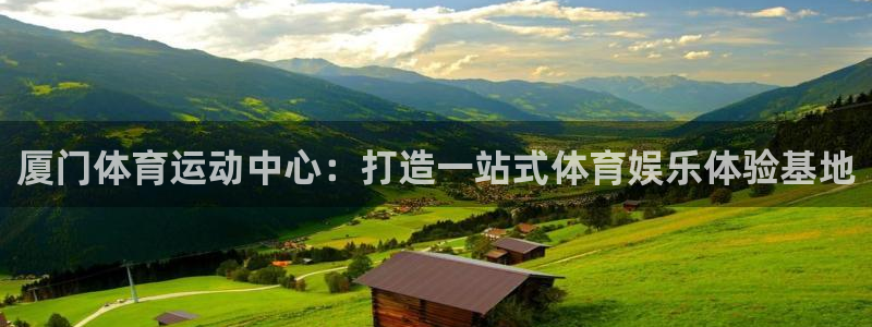 尊龙官网下载平台注册要钱吗是真的吗:厦门体育运动中心:打造一